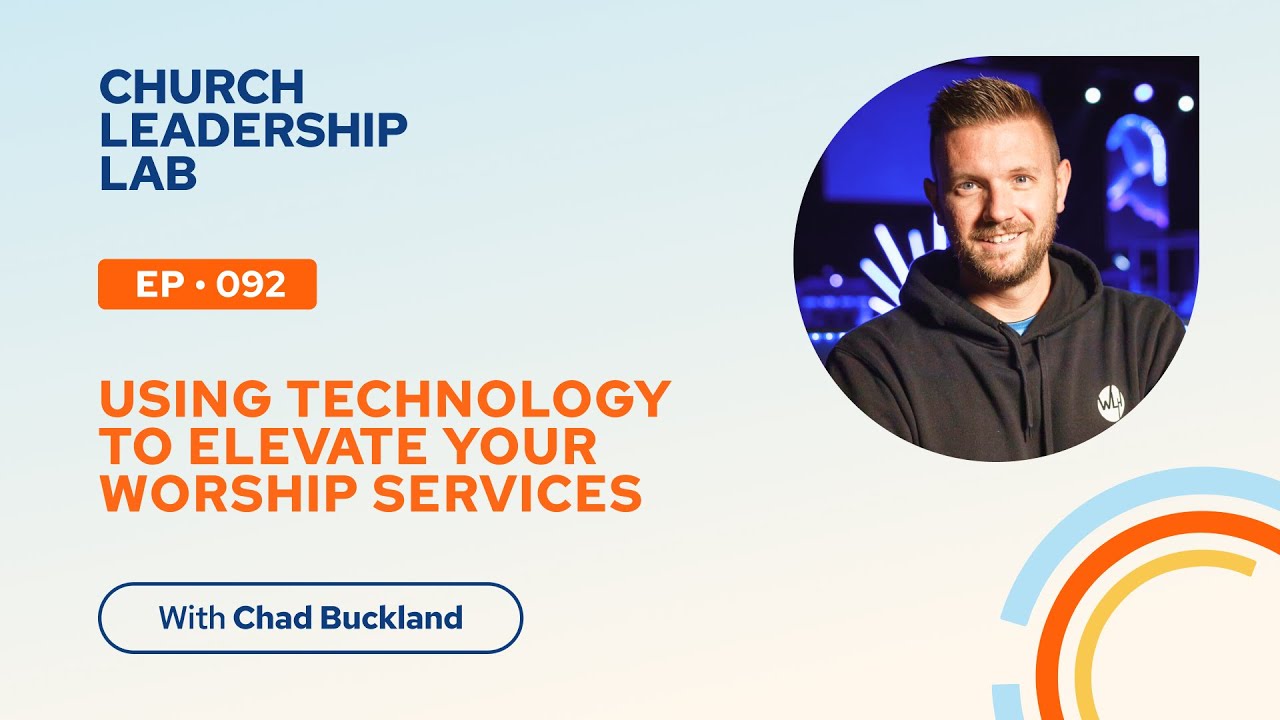 Ep. 092 | Chad Buckland: Using Technology To Elevate Your Worship Services