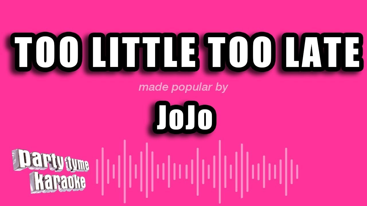 Jojo - Too Little Too Late (Karaoke Version)