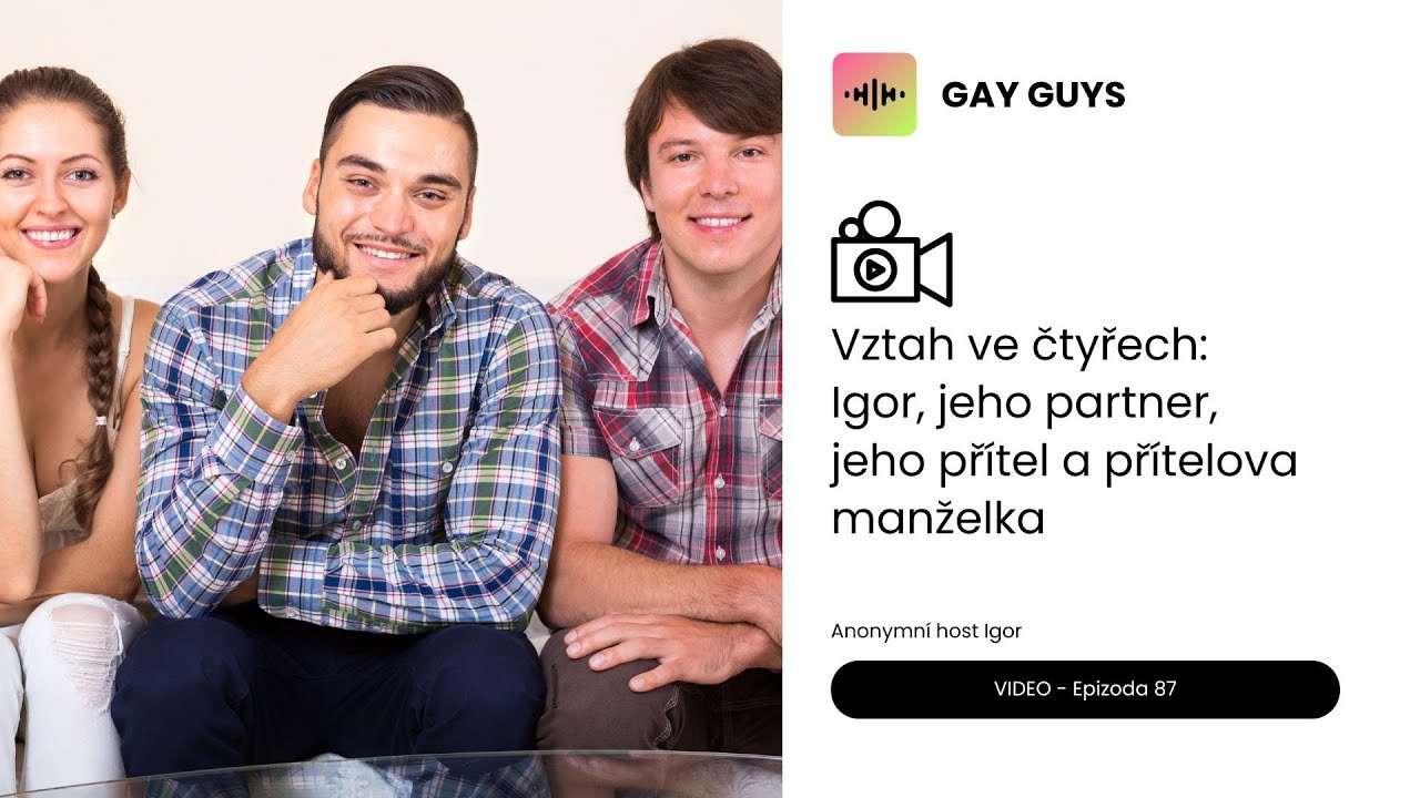 Vztah ve čtyřech: Igor, jeho partner, jeho přítel a přítelova manželka ■ Epizoda 87 GAY GUYS PODCAST