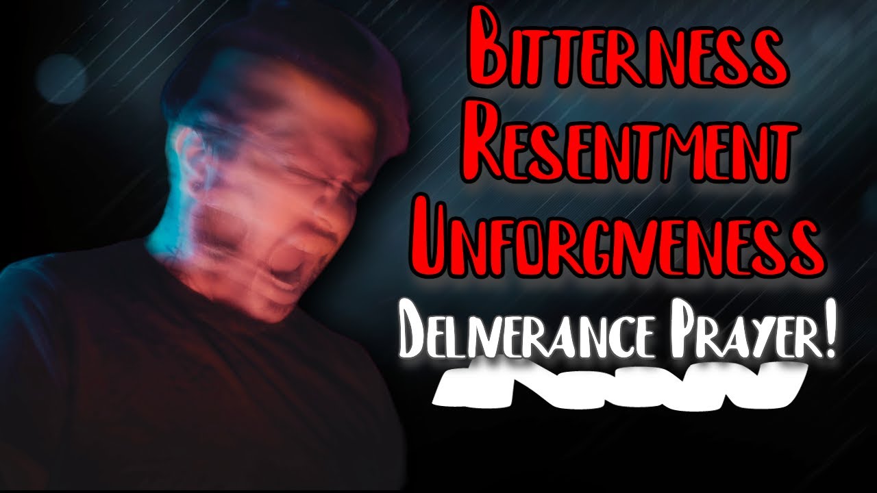 Deliverance From Bitterness Unforgiveness Resentment