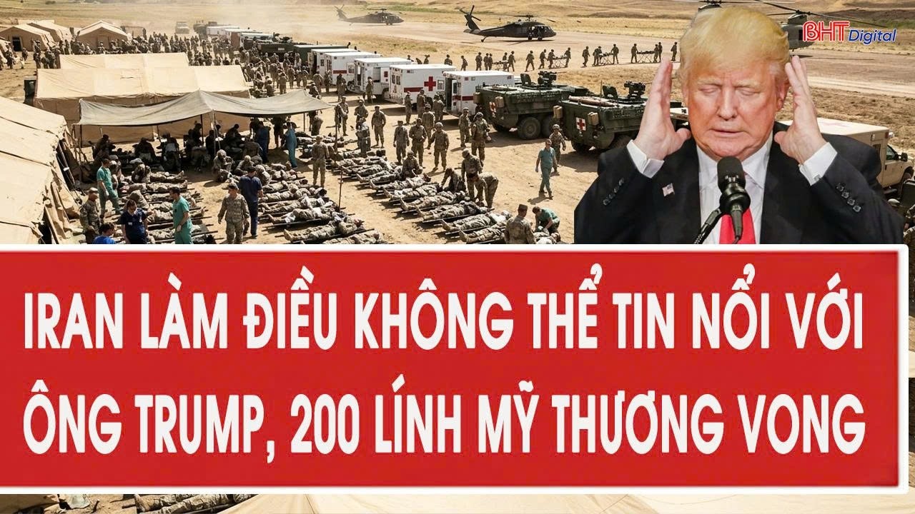 Trực tiếp: Iran làm điều không thể tin nổi với ông Trump, 200 lính Mỹ thương vong