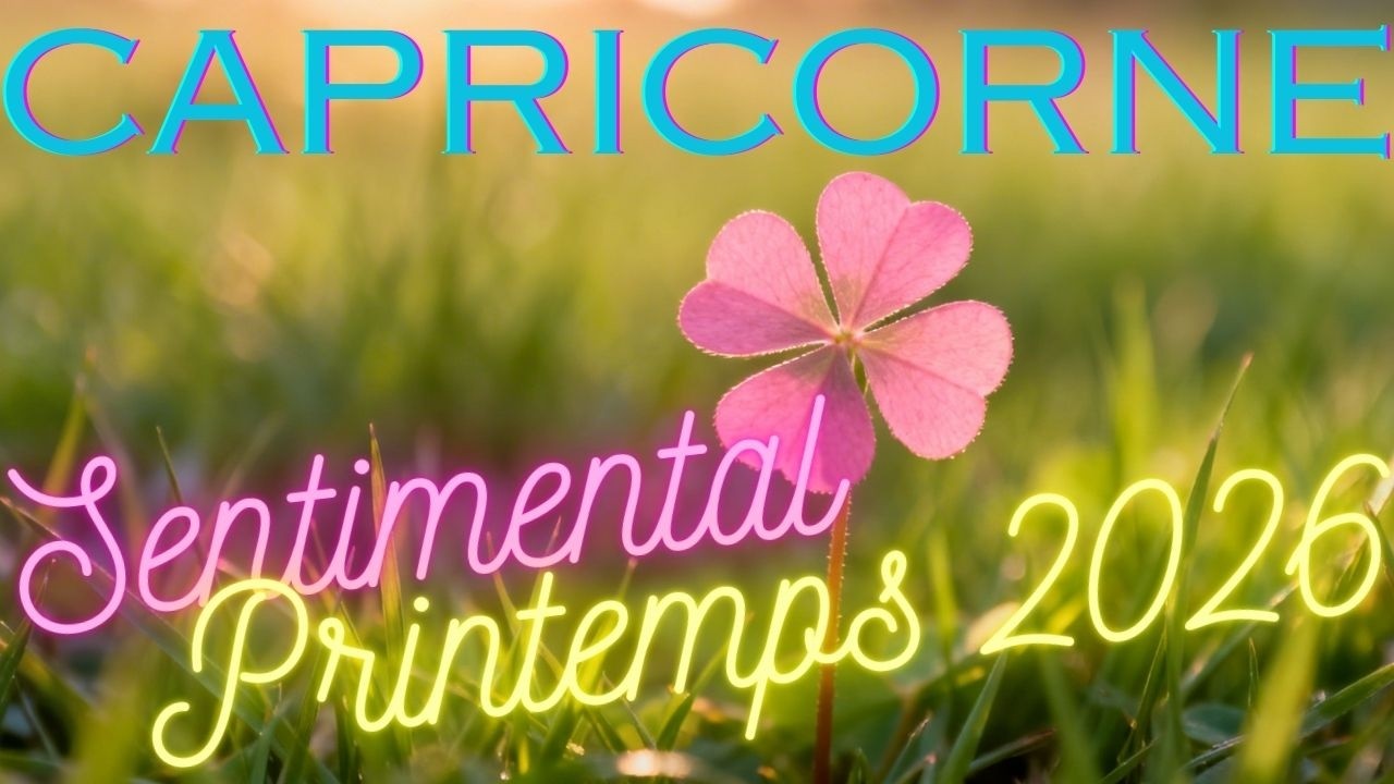❤️Capricorne Sentimental Printemps 2026❤️ Rencontre timidit&eacute; et compl&eacute;tude