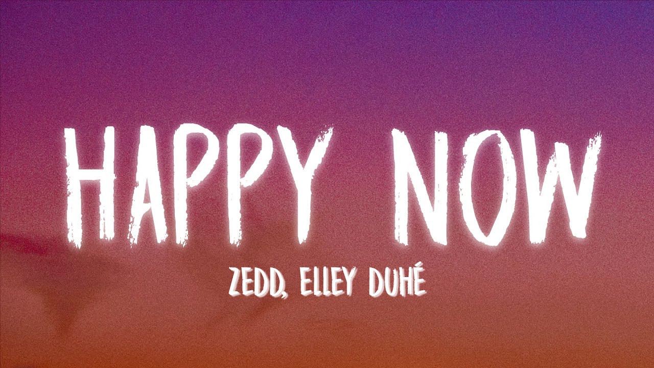 Zedd, Elley Duh&eacute; - Happy Now (Lyrics) 🎵
