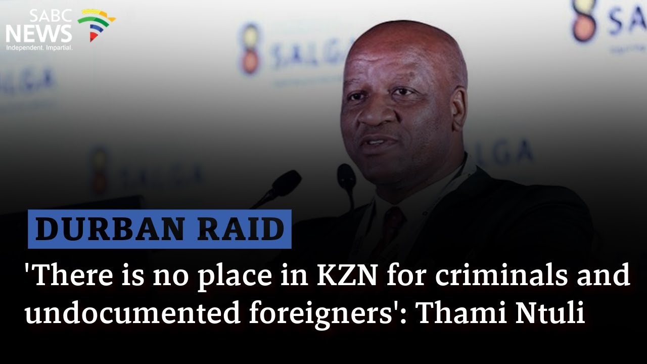 Durban Raid | 'There is no place in KZN for criminals and undocumented foreigners': Thami Ntuli