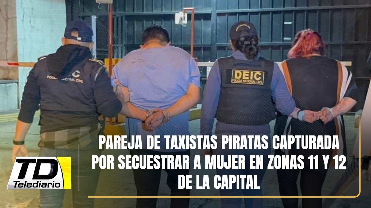 Pareja de taxistas piratas capturada por secuestrar a mujer en zonas 11 y 12 de la capital