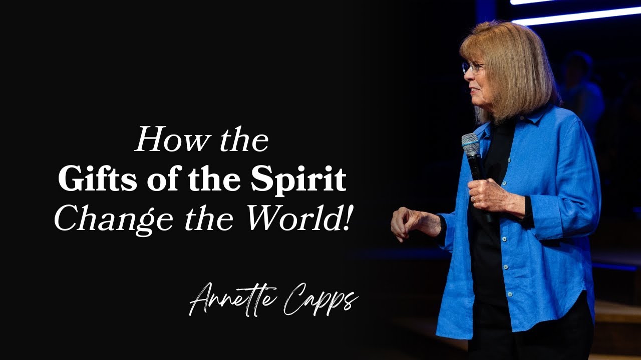 How the Gifts of the Spirit Change the World | Annette Capps