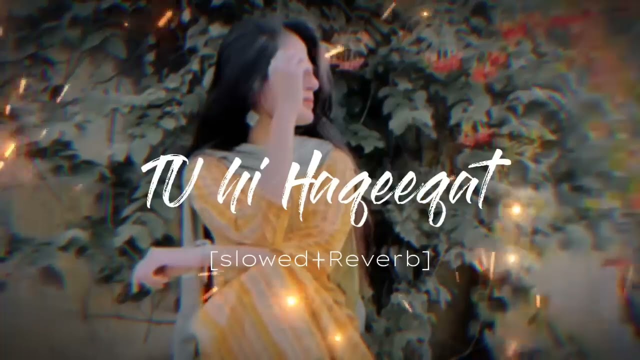 Tu hi haqeeqat (slowed reverb) song