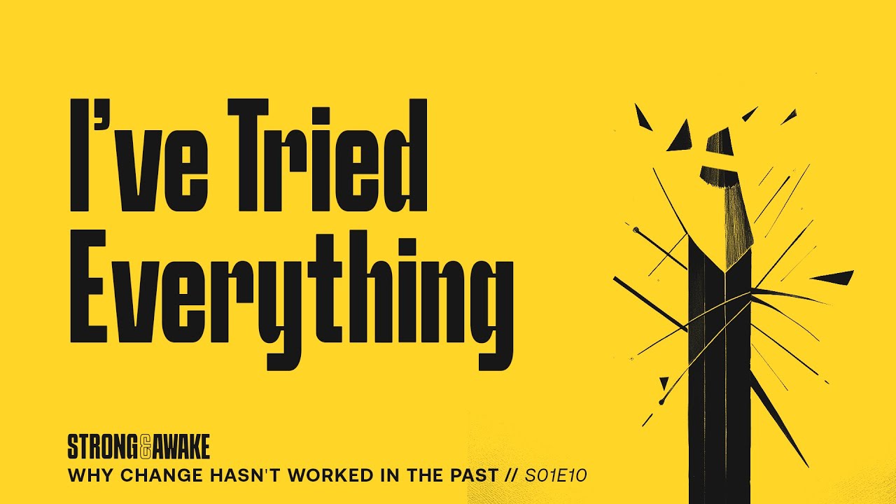 Why Change Hasn't Worked in the Past // S01E10 Strong & Awake