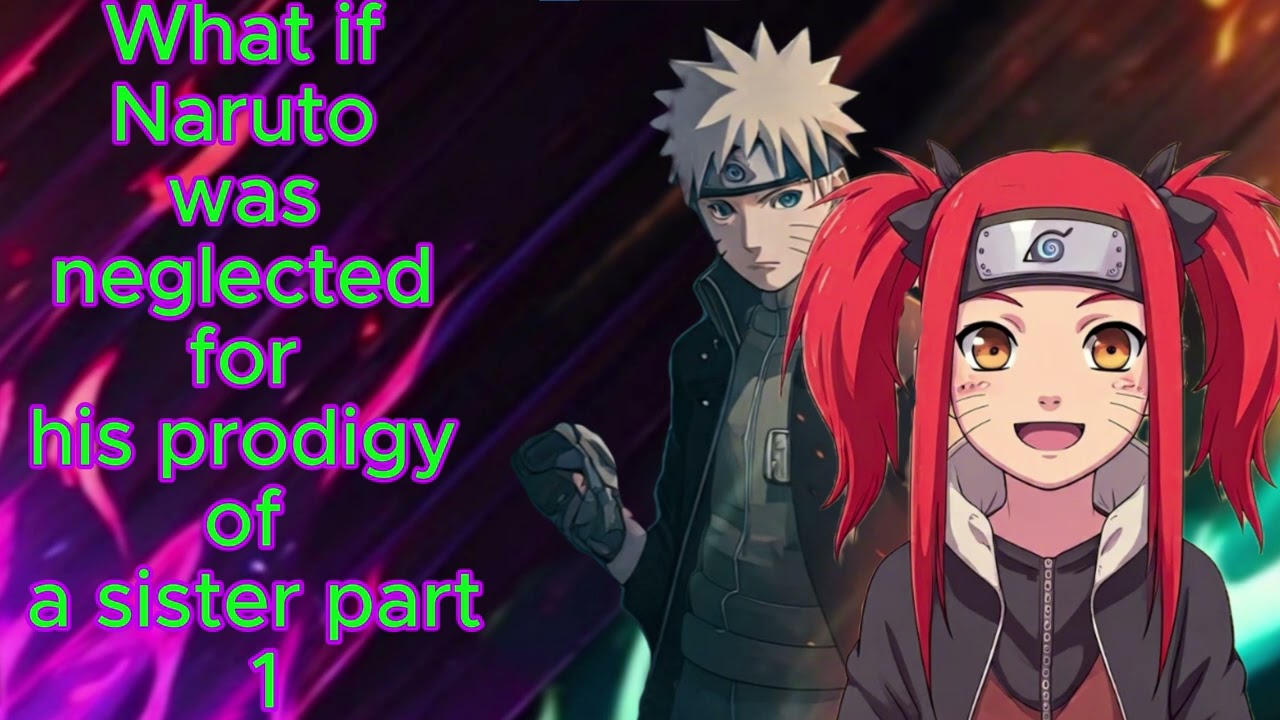 What if Naruto was neglected for his prodigy of a sister part 1