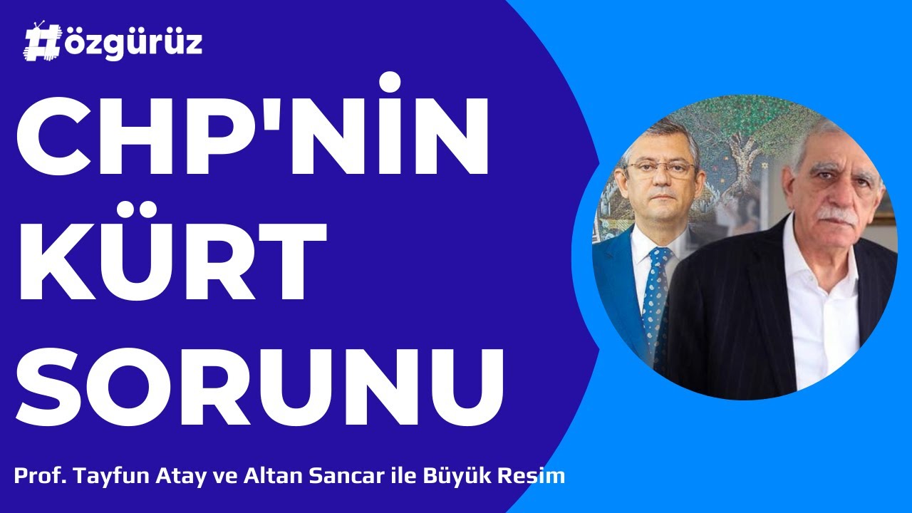 Prof. Tayfun Atay: CHP'nin Kürt sorunu | Büyük Resim