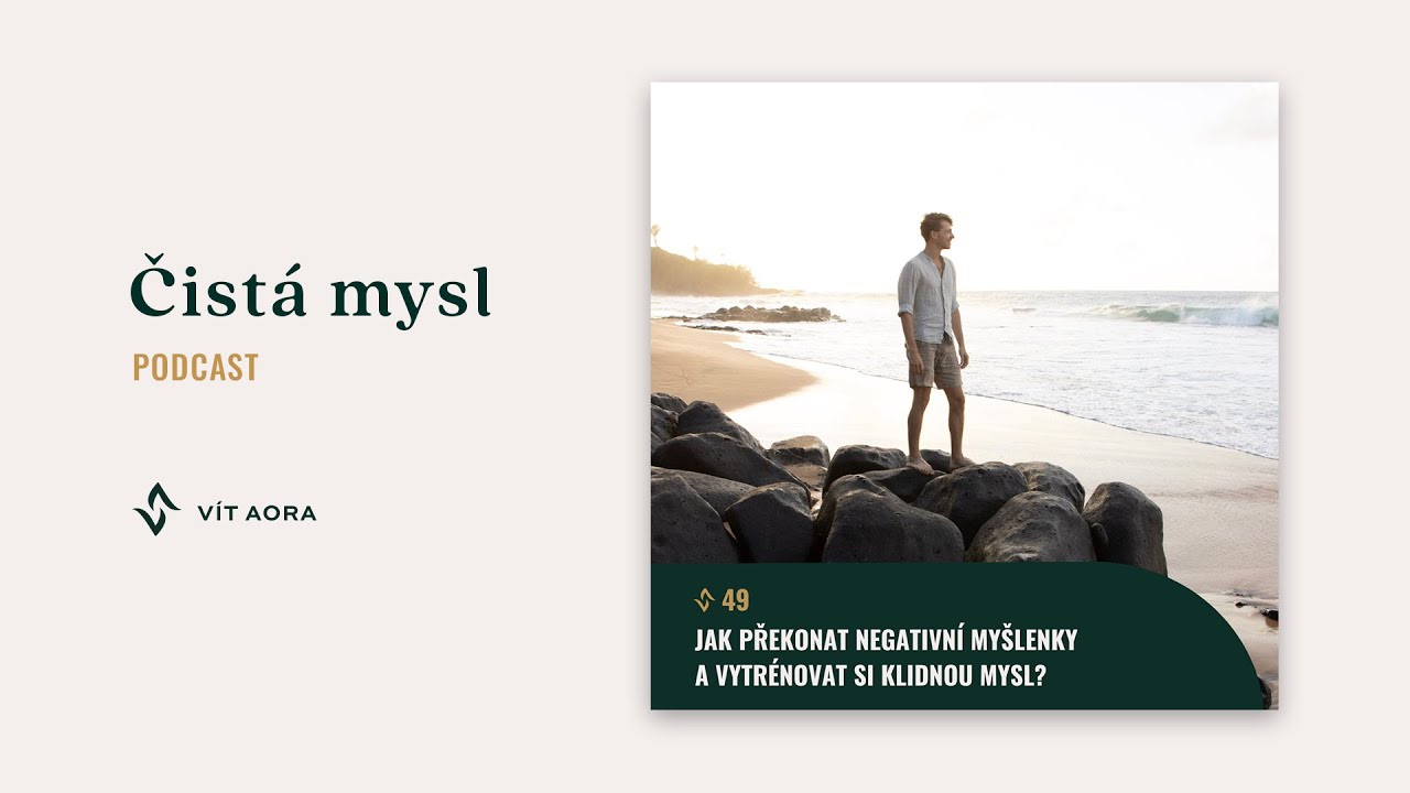 #49 Jak překonat negativní myšlenky a vytrénovat si klidnou mysl (Podcast Čistá mysl)