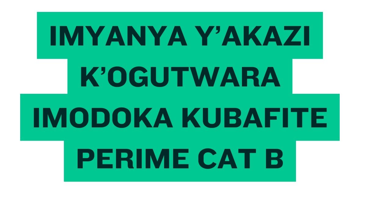 AKAZI K'OGUTWARA IBINYABIZIGA KUBAFITE PERIME CAT B | AKAZI K'UBWARIMU