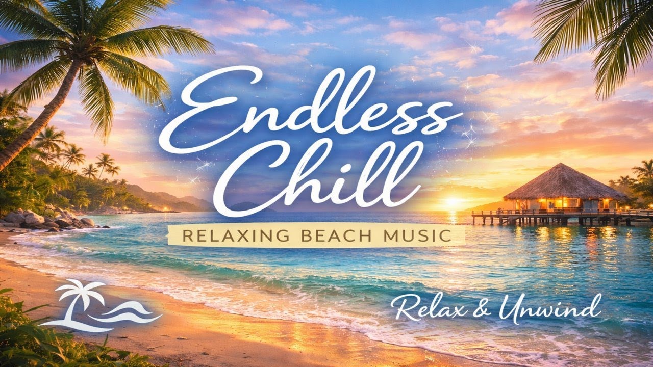 Endless Chill 🌴 Relaxing Beach Music 2026 | Relax & Unwind