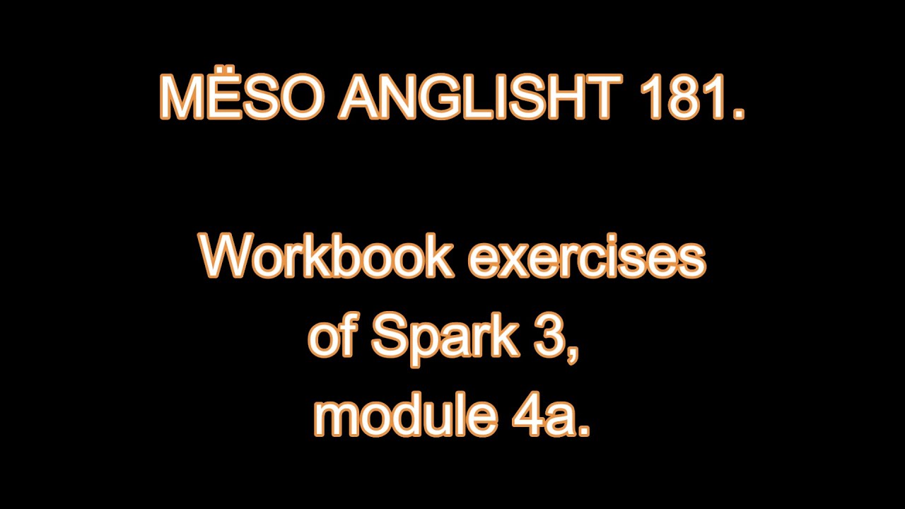 MËSO ANGLISHT 181. Workbook exercisesof Spark 3, module 4a.