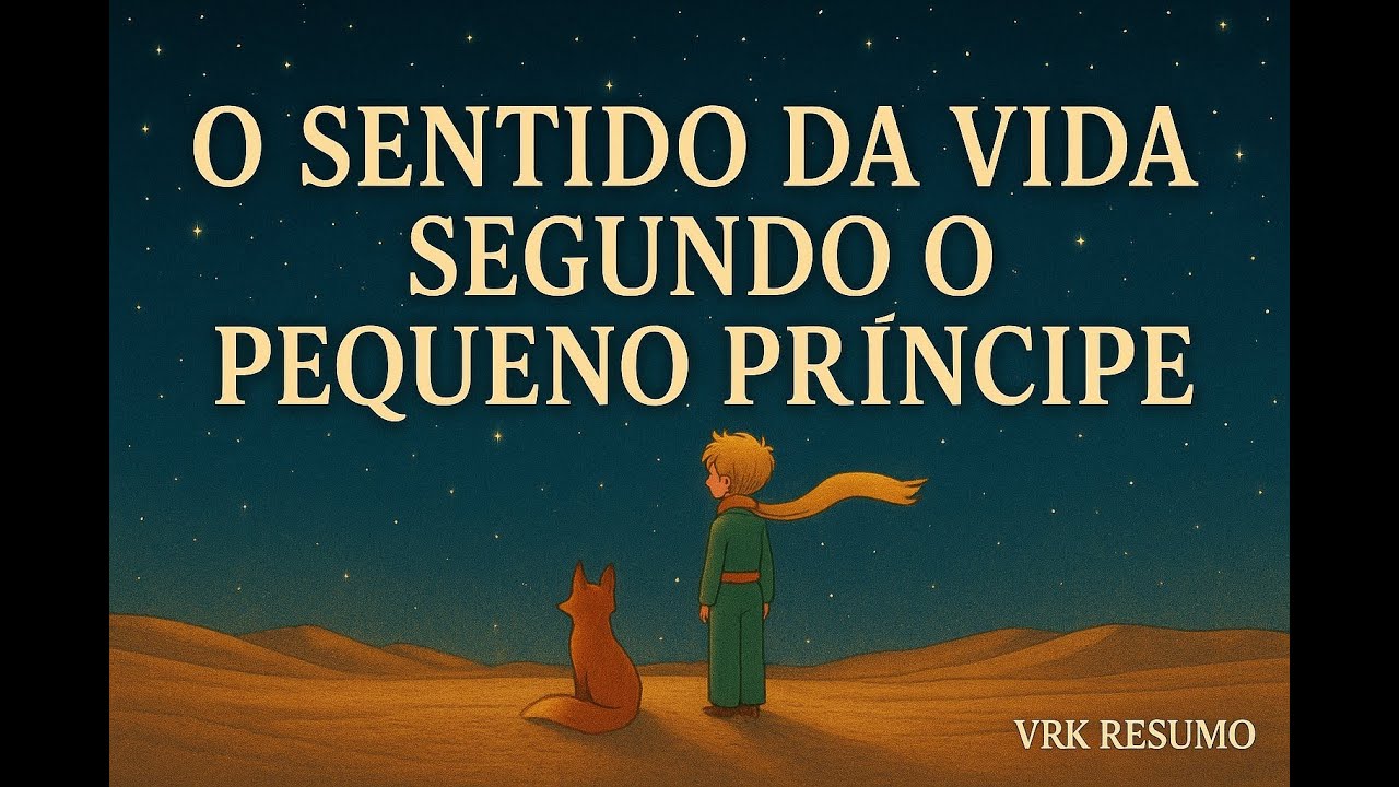 O Sentido da Vida Segundo o Pequeno Príncipe | O essencial é invisível aos olhos