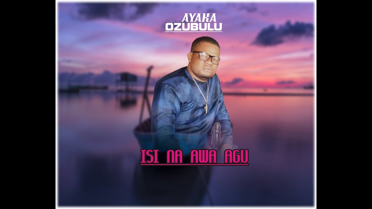 AYAKA OZUBULU - ISI NA AWA AGU [FULL VERSION LATEST AYAKA OZUBULU MUSIC]