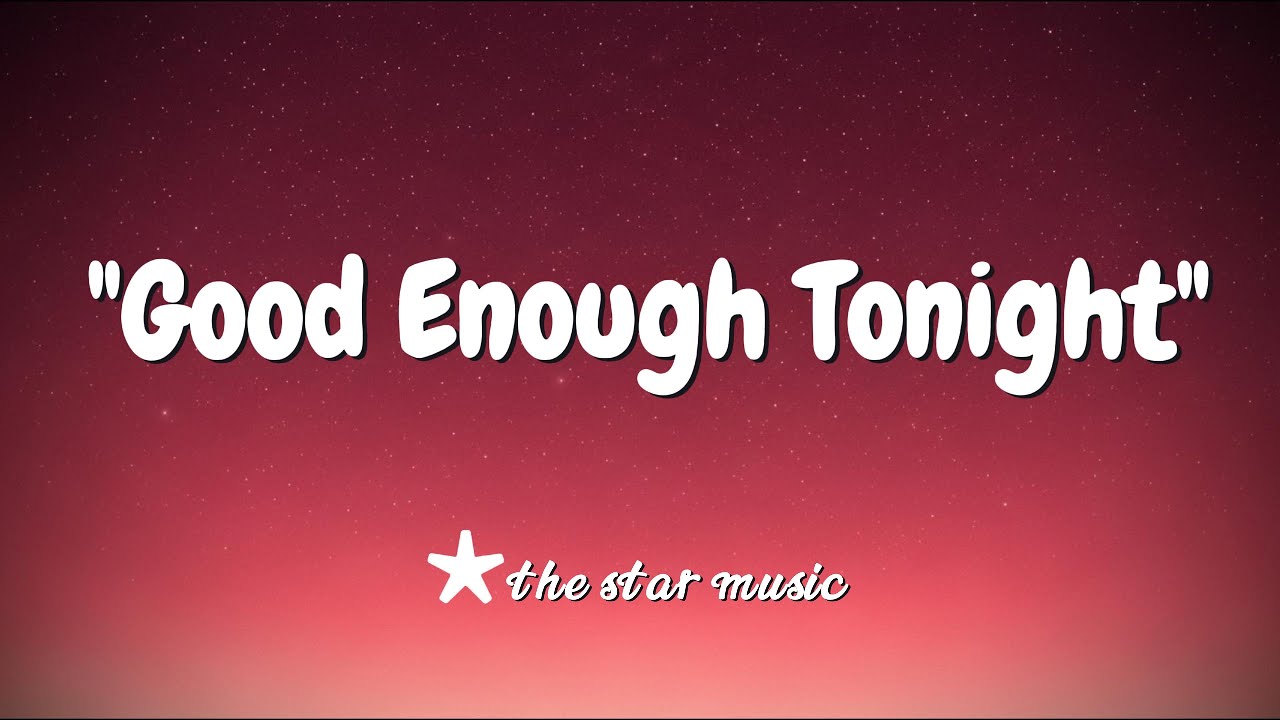 Good Enough Tonight // lyrics