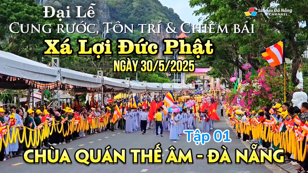 ĐẠI LỄ CUNG RƯỚC, TÔN TRÍ & CHIÊM BÁI XÁ LỢI ĐỨC PHẬT | Chùa Quán Thế Âm, Đà Nẵng 30/5/2025 | Tập 1