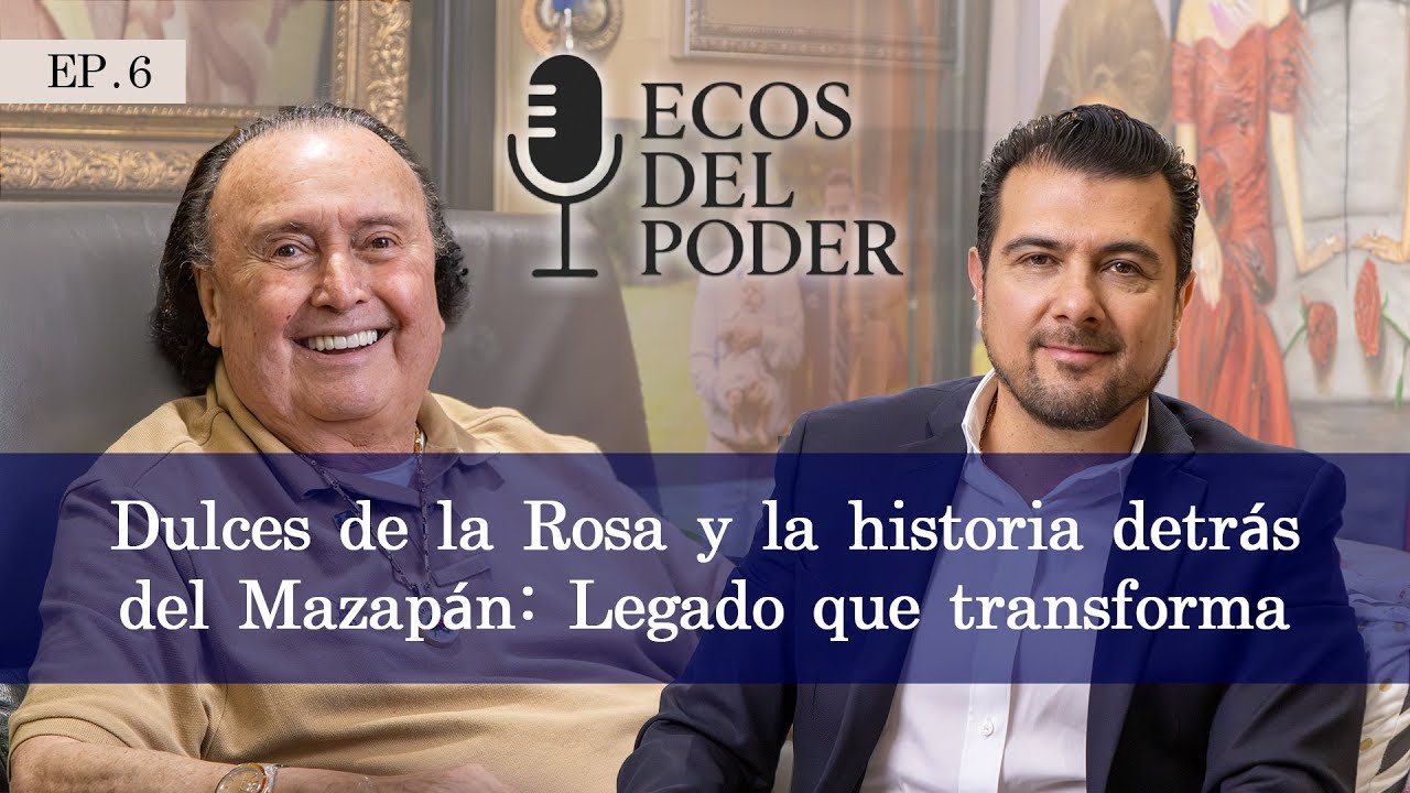 Dulces de la Rosa y la historia detrás del Mazapán: Legado que transforma – Ecos del Poder EP.6