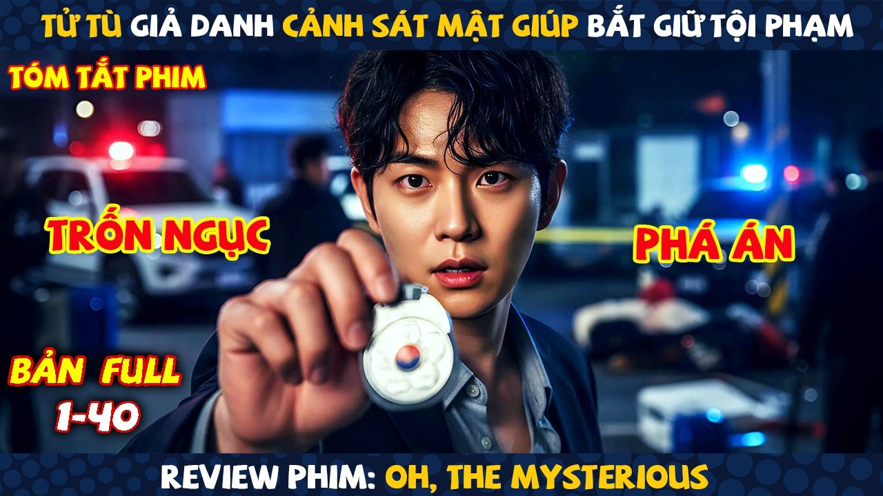 Review Phim: Tử Tù Giả Danh Cảnh Sát Mật Giúp Bắt Giữ Tội Phạm | Oh, the Mysterious | Full 40 Tập