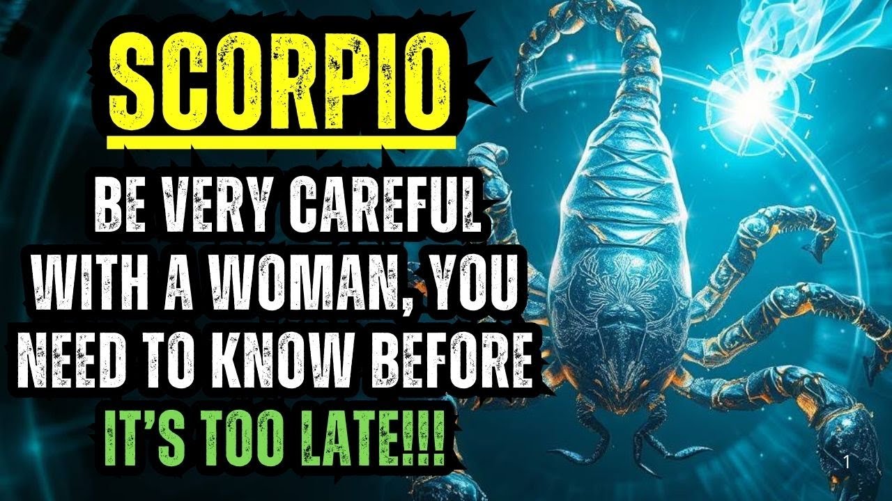SCORPIO – BE VERY CAREFUL WITH A WOMAN, YOU NEED TO KNOW BEFORE IT’S TOO LATE!!!