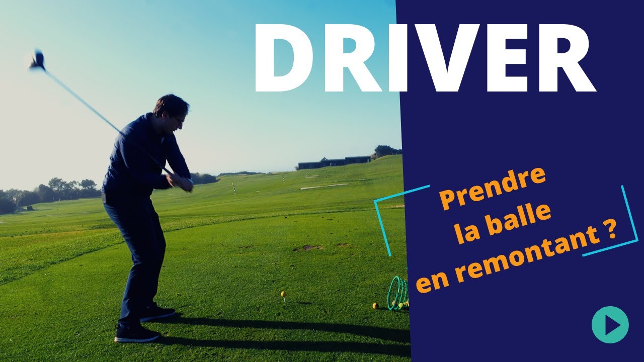 DRIVER - PRENDRE LA BALLE EN REMONTANT ? - COURS DE GOLF