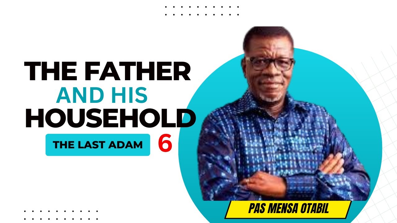 THE FATHER AND HIS HOUSEHOLD - 6 | Mensa Otabil | Word Shared Tv | The Last Adam | ICGC