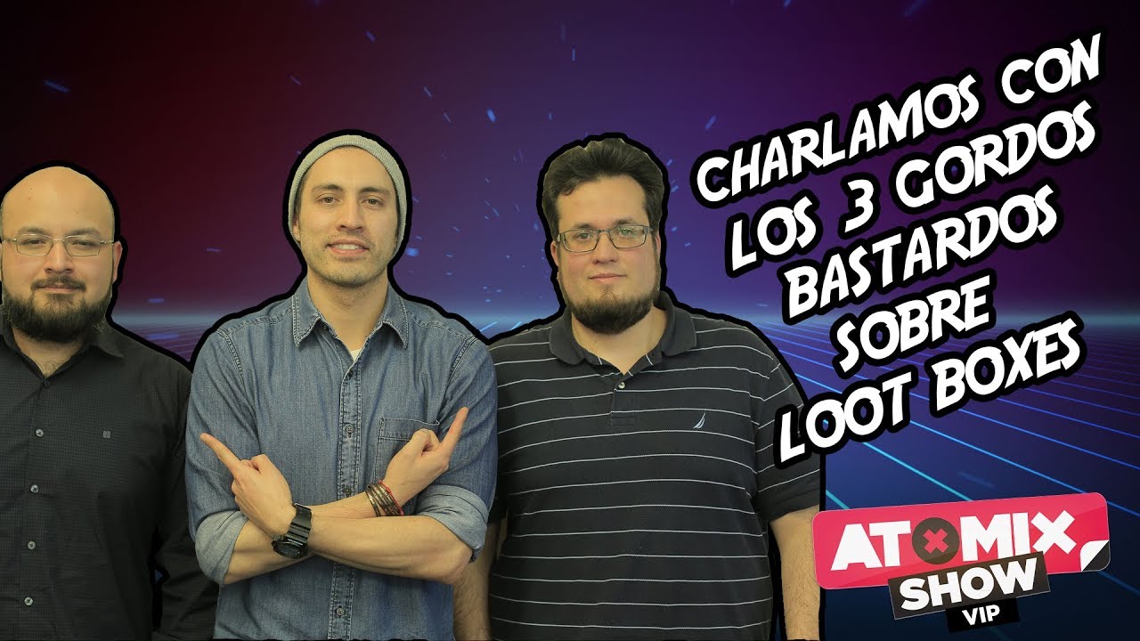 Charlamos con los 3 Gordos Bastardos sobre Loot Boxes – #AtomixShowVIP