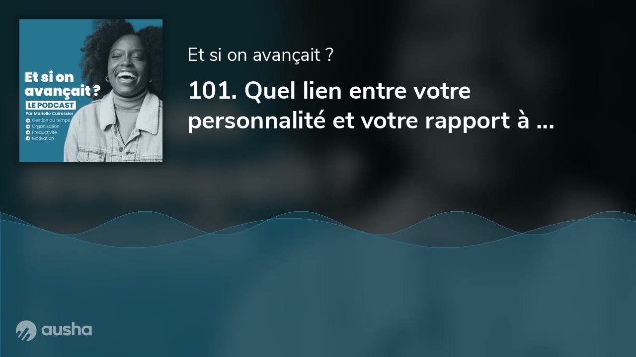 101. Quel lien entre votre personnalit&eacute; et votre rapport &agrave; la gestion du temps ? (avec Thierry LE...