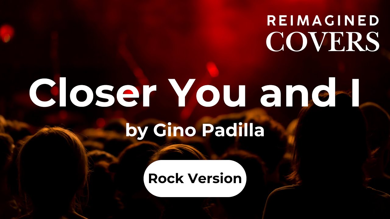 Closer You And I by Gino Padilla (Reimagined Rock Version) #OPMCovers, #RockCover, #AICovers