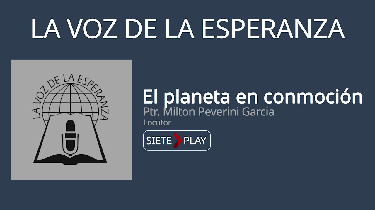 La voz de la esperanza: El planeta en conmoción - Ptr. Milton Peverini Garcia