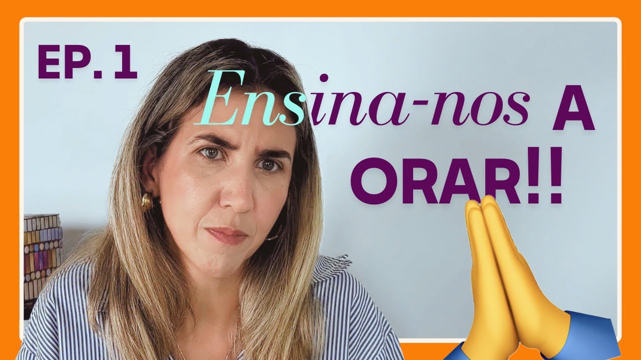 Preciso de ajuda!!! | Ensina-nos a orar - EP. 1