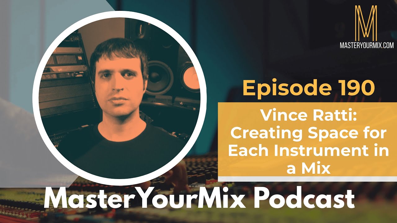 Master Your Mix Podcast: EP 190: Vince Ratti: Creating Space for Each Instrument in a Mix