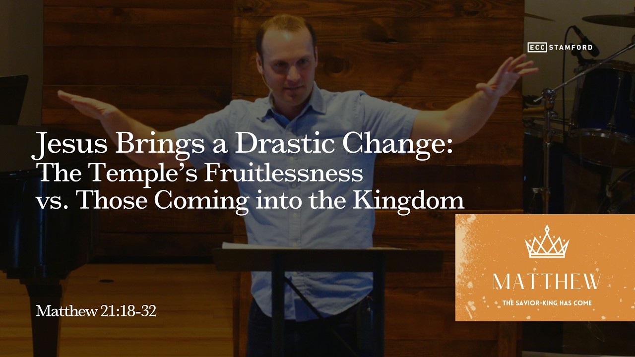 Jesus Brings a Drastic Change: Temple’s Fruitlessness vs. Coming into the Kingdom | Matthew 21:18-32