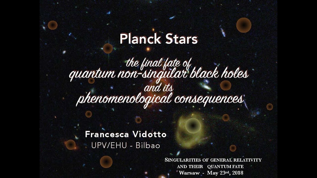 Sing18: Planck Stars: the final fate of quantum non-singular ... by Francesca Vidotto