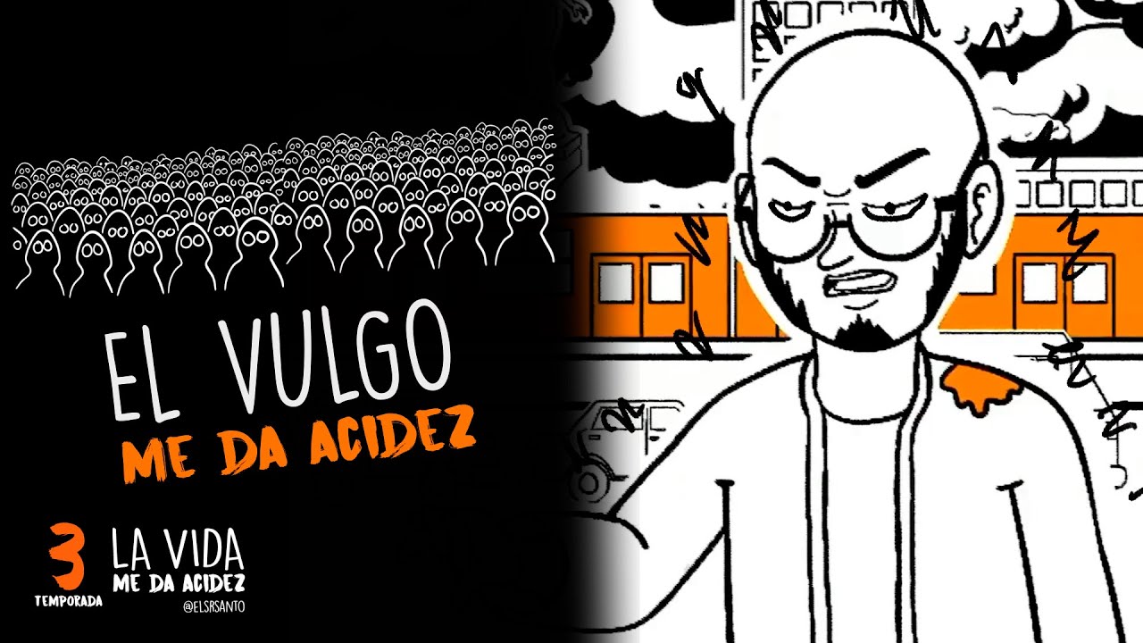 El vulgo me da acidez.