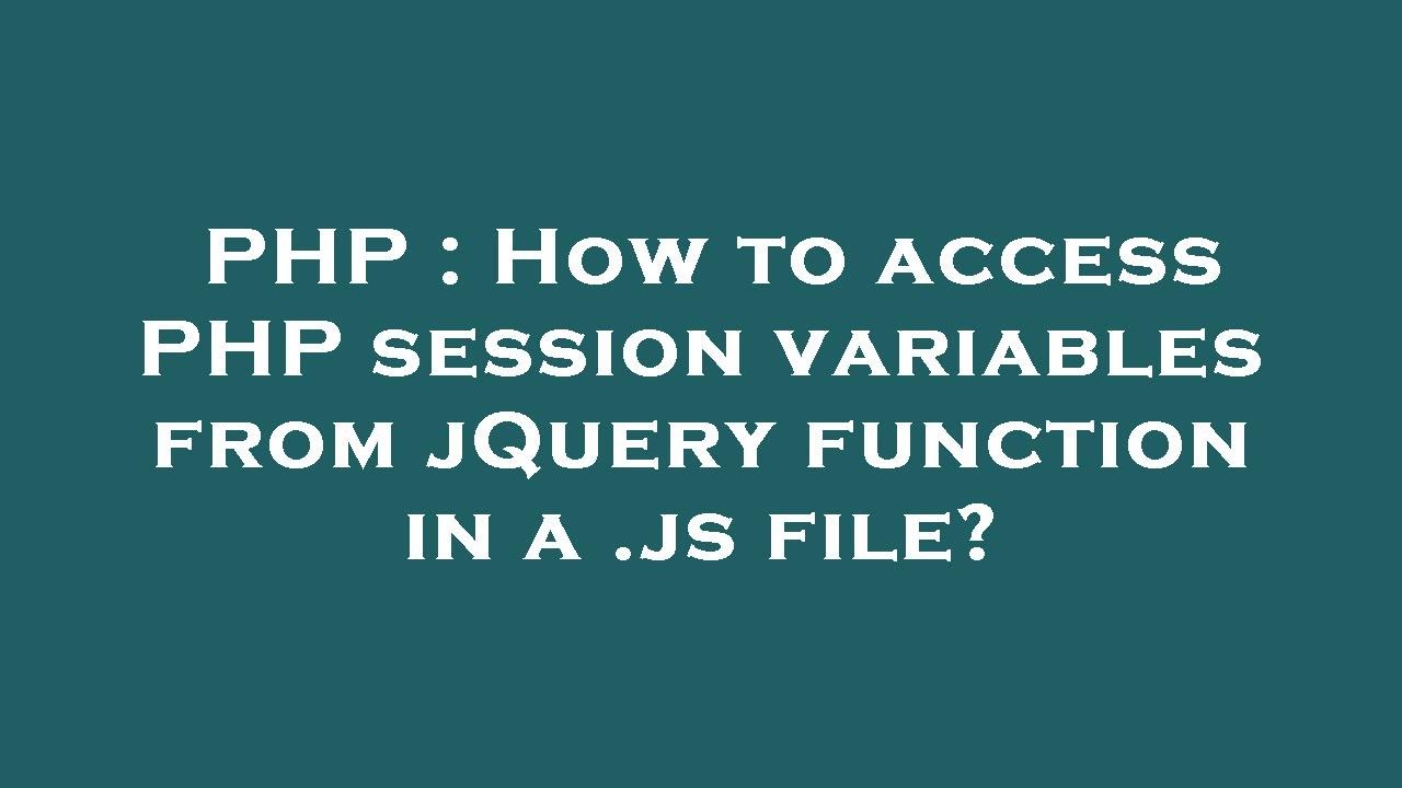 PHP : How to access PHP session variables from jQuery function in a .js file?