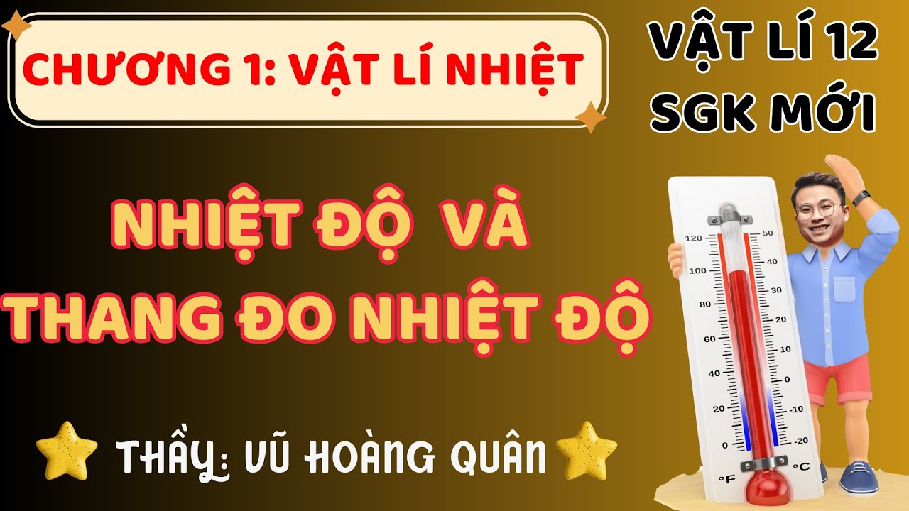 [Vật Lí 12- SGK Mới]  Chương 1_ Vật Lí Nhiệt _Chủ Đề 1: Thang Đo Nhiệt Độ II Lý Thầy Quân