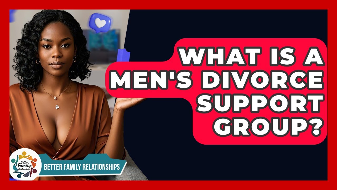 What Is A Men's Divorce Support Group? - Better Family Relationships