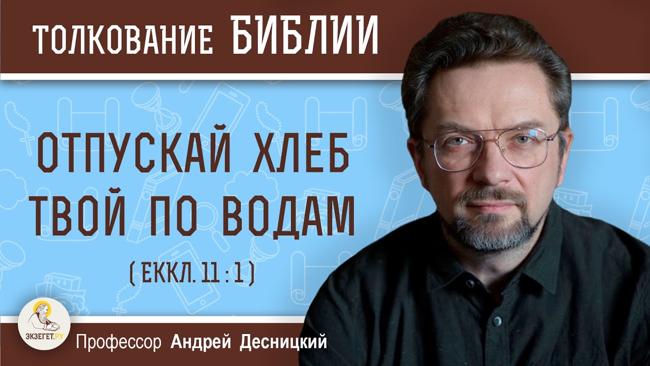 Отпускай хлеб твой по водам (Еккл.11:1) Профессор Андрей Сергеевич Десницкий