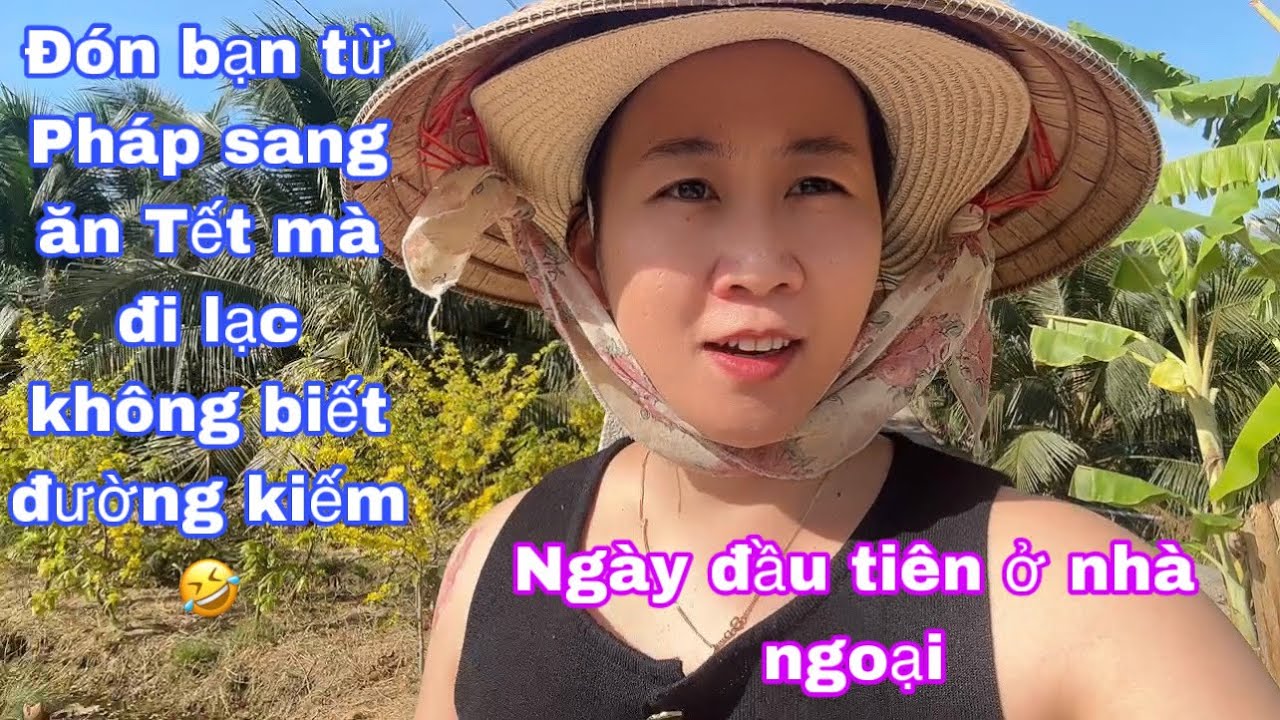 Ngày đầu tiên ở nhà ngoại ăn Tết/đón bạn từ Pháp sang mà đi lạc không biết đường kiếm cuộc sống pháp