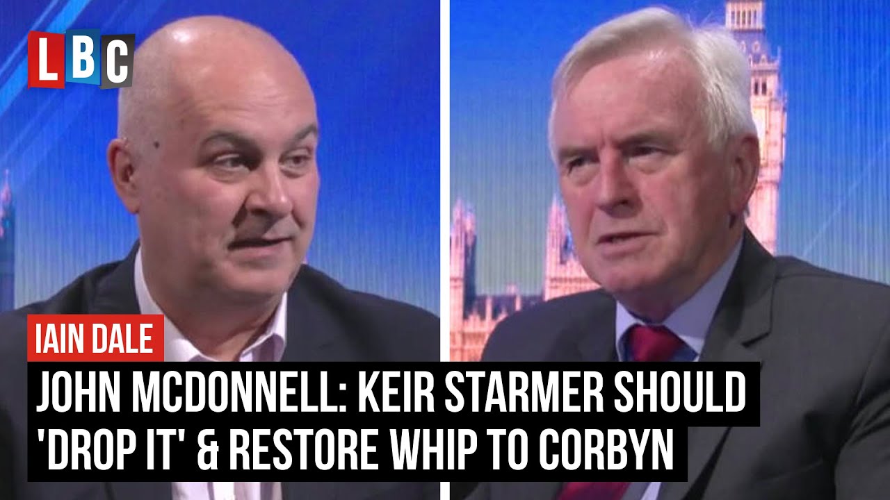 Keir Starmer should 'drop it' and restore whip to Corbyn, says John McDonnell | LBC
