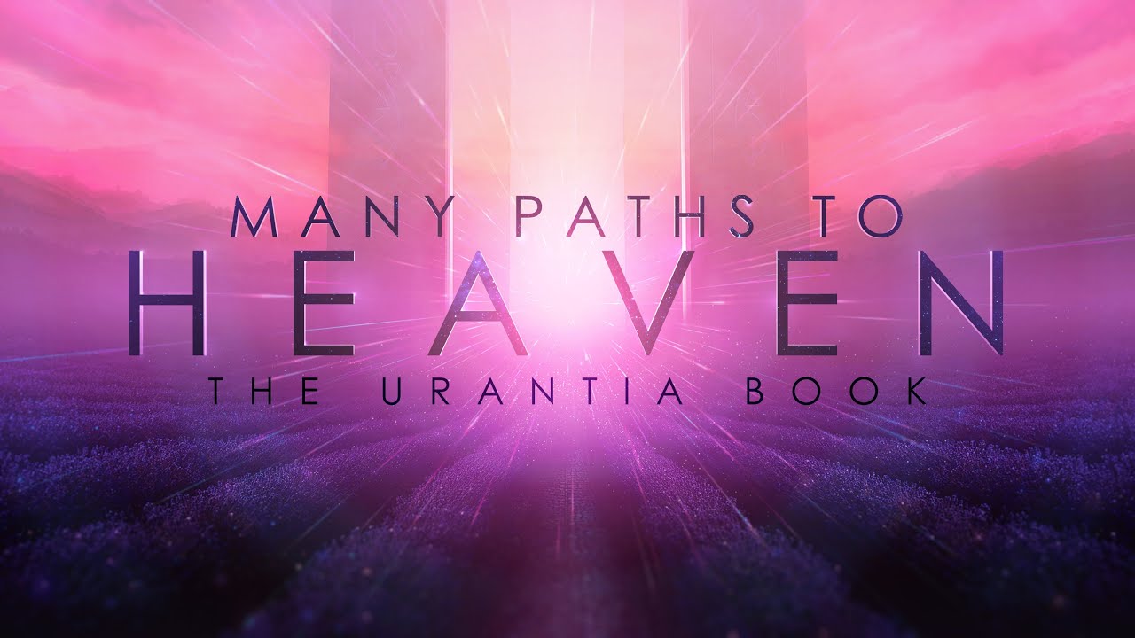 The Urantia Book - Many Paths To Heaven