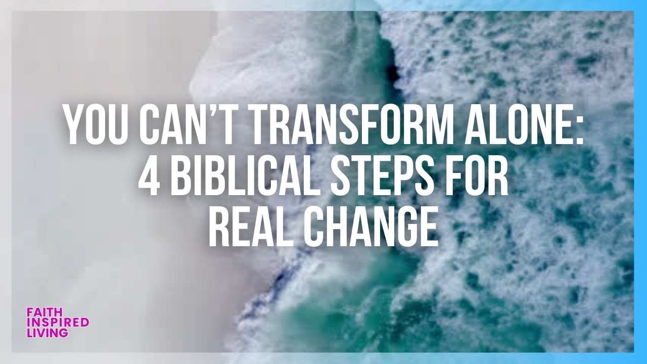 You Can’t Transform Alone: 4 Biblical Steps for Real Change | Faith-Inspired Living with Donna