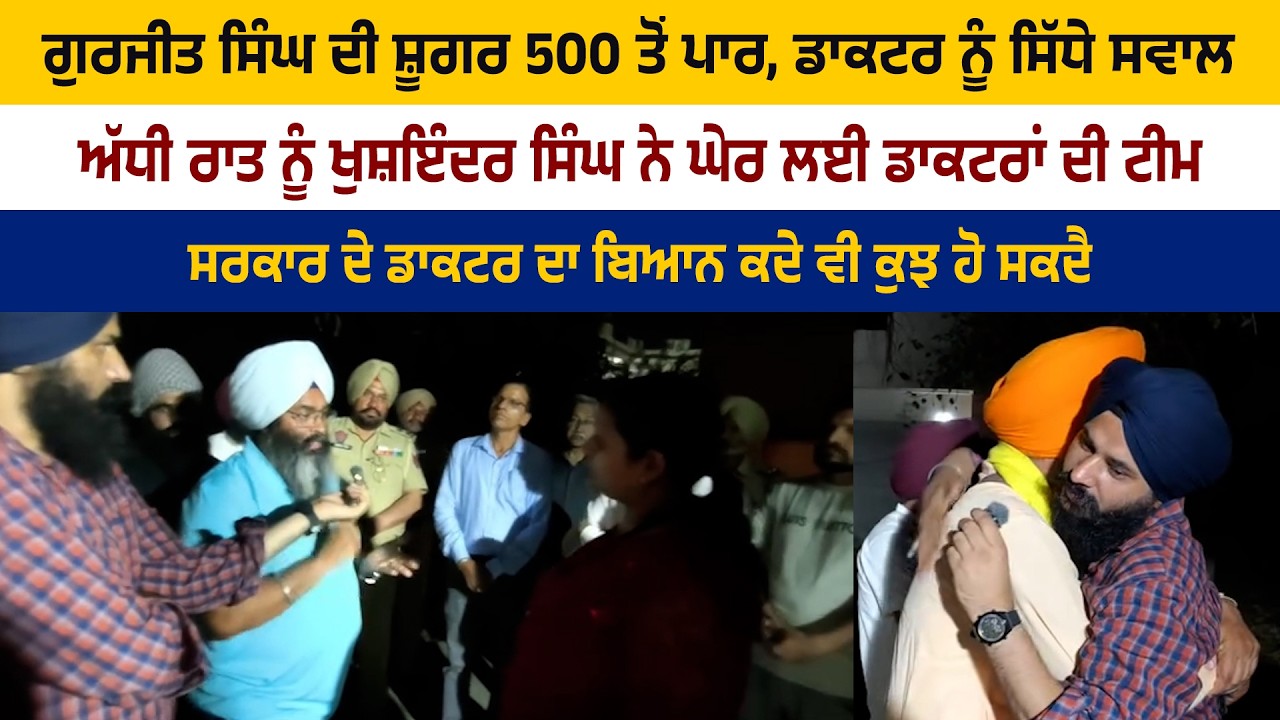 ਗੁਰਜੀਤ ਸਿੰਘ ਦੀ ਸ਼ੂਗਰ 500 ਤੋਂ ਪਾਰ, ਅੱਧੀ ਰਾਤ ਨੂੰ ਖੁਸ਼ਇੰਦਰ ਸਿੰਘ ਨੇ ਘੇਰ ਲਈ ਡਾਕਟਰਾਂ ਦੀ ਟੀਮ