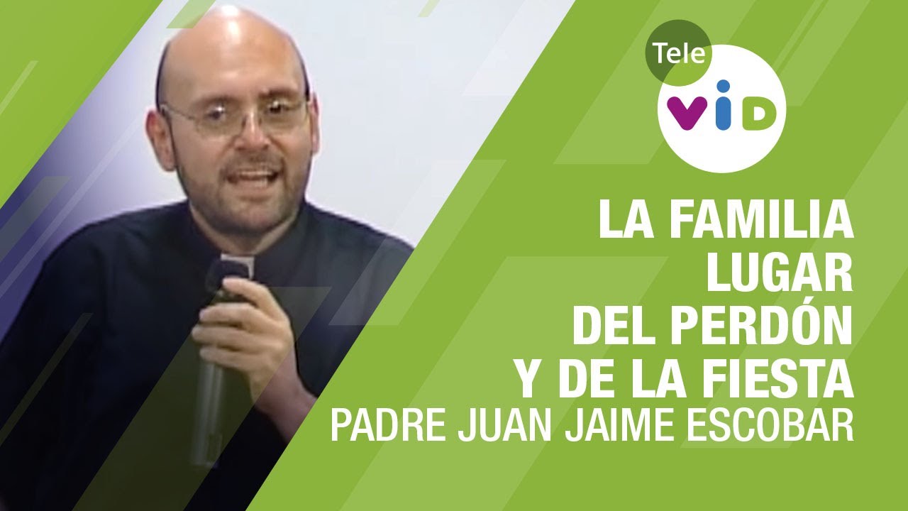 La familia el lugar del perdón y de la fiesta, Padre Juan Jaime Escobar - Tele VID