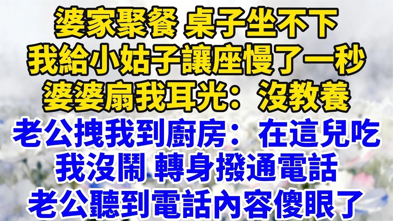婆家聚餐桌子坐不下，我給小姑子讓座慢了一秒，婆婆扇我耳光：沒教養！老公拽我到廚房：在這兒吃！我沒鬧轉身撥通電話，老公聽到電話內容傻眼了！【星河故事鋪】