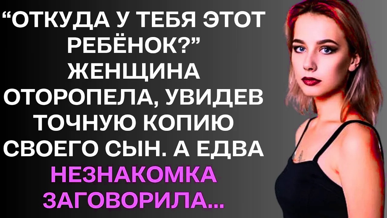 “ОТКУДА У ТЕБЯ ЭТОТ РЕБЁНОК?” ЖЕНЩИНА ОТОРОПЕЛА, УВИДЕВ ТОЧНУЮ КОПИЮ СВОЕГО СЫН.....