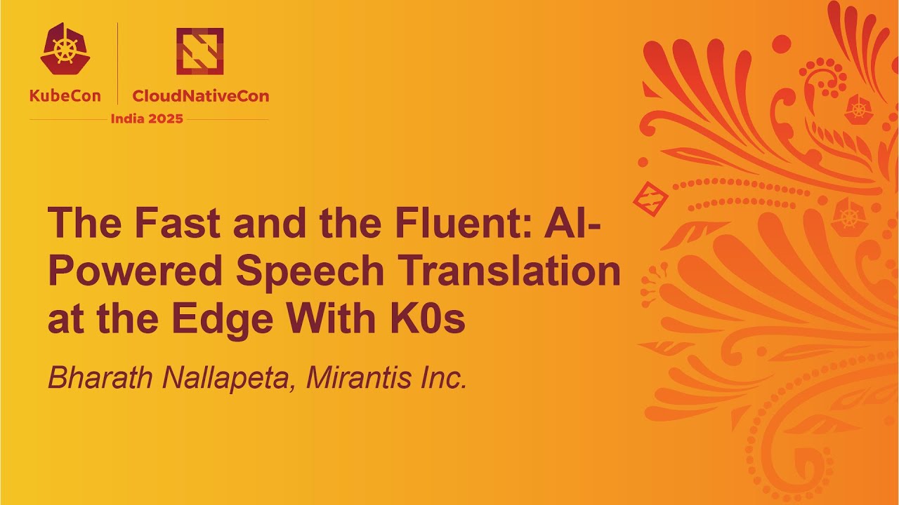 The Fast and the Fluent: AI-Powered Speech Translation at the Edge With K0s - Bharath Nallapeta