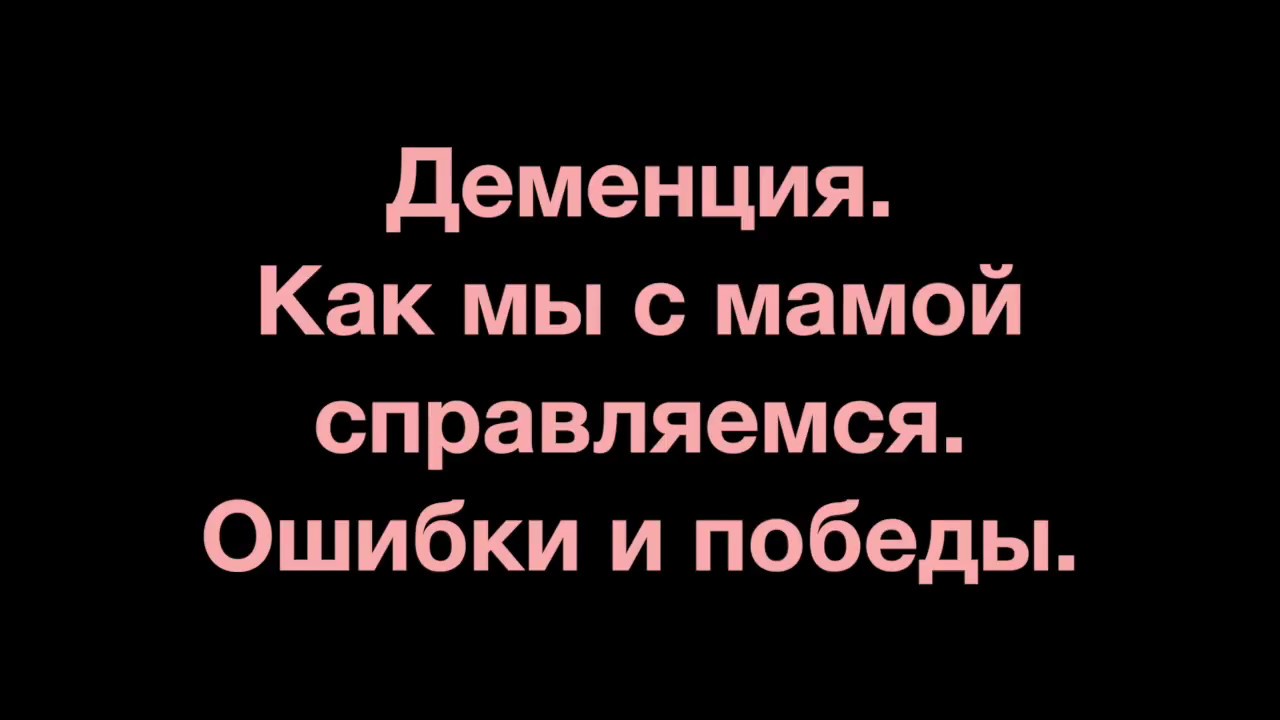 Деменция. Как мы с мамой справляемся. Часть 1